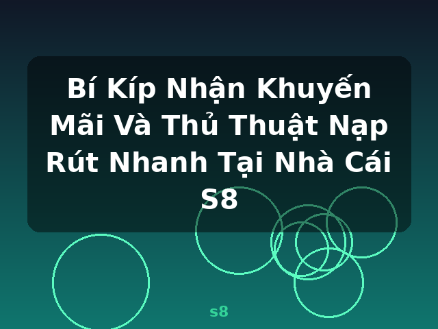 Bí Kíp Nhận Khuyến Mãi Và Thủ Thuật Nạp Rút Nhanh Tại Nhà Cái S8 - s8