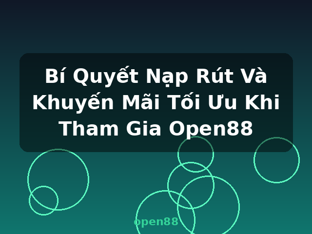 Bí Quyết Nạp Rút Và Khuyến Mãi Tối Ưu Khi Tham Gia Open88 - open88