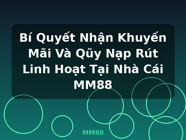 Bí Quyết Nhận Khuyến Mãi Và Qũy Nạp Rút Linh Hoạt Tại Nhà Cái MM88 - MM88
