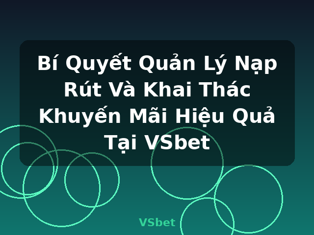 Bí Quyết Quản Lý Nạp Rút Và Khai Thác Khuyến Mãi Hiệu Quả Tại VSbet - VSbet
