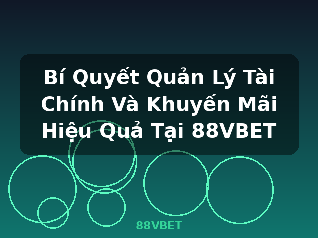 Bí Quyết Quản Lý Tài Chính Và Khuyến Mãi Hiệu Quả Tại 88VBET - 88VBET