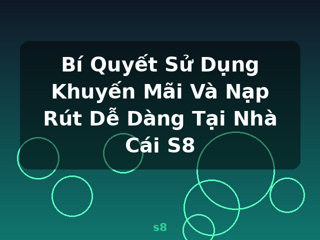 Bí Quyết Sử Dụng Khuyến Mãi Và Nạp Rút Dễ Dàng Tại Nhà Cái S8 - s8
