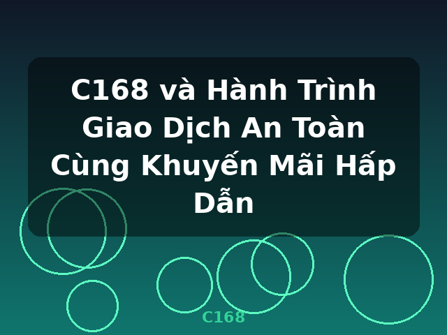 C168 và Hành Trình Giao Dịch An Toàn Cùng Khuyến Mãi Hấp Dẫn - C168