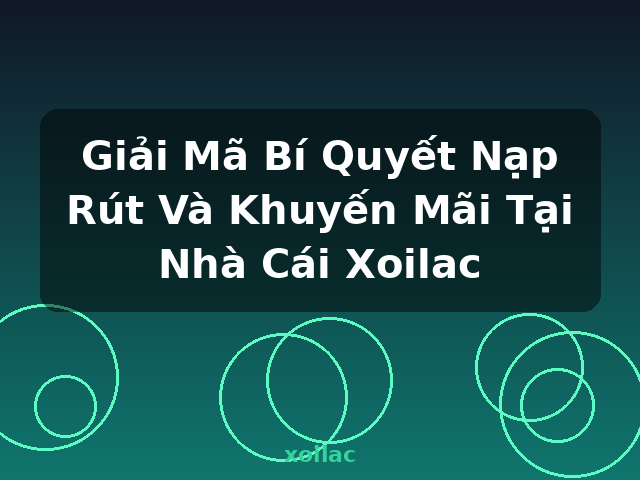 Giải Mã Bí Quyết Nạp Rút Và Khuyến Mãi Tại Nhà Cái Xoilac - xoilac