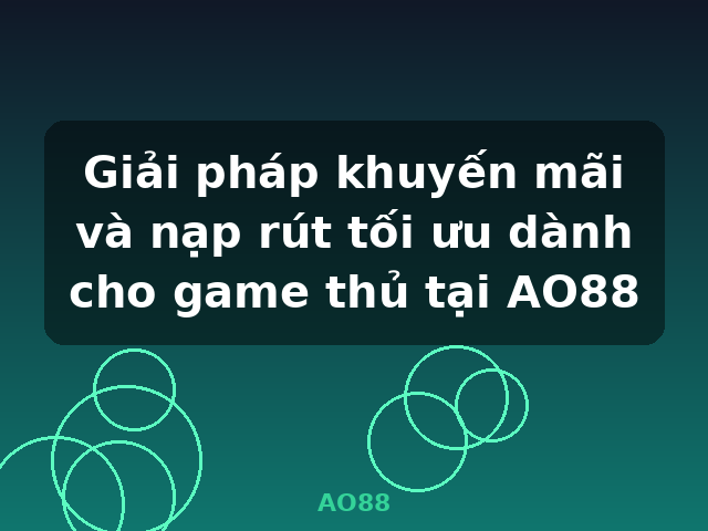 Giải pháp khuyến mãi và nạp rút tối ưu dành cho game thủ tại AO88 - AO88
