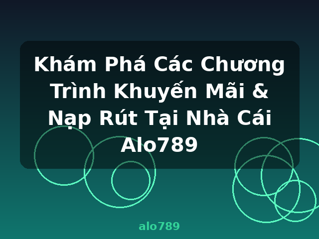 Khám Phá Các Chương Trình Khuyến Mãi & Nạp Rút Tại Nhà Cái Alo789 - alo789 Khám Phá Các Chương Trình Khuyến Mãi & Nạp Rút Tại Nhà Cái Alo789 - alo789