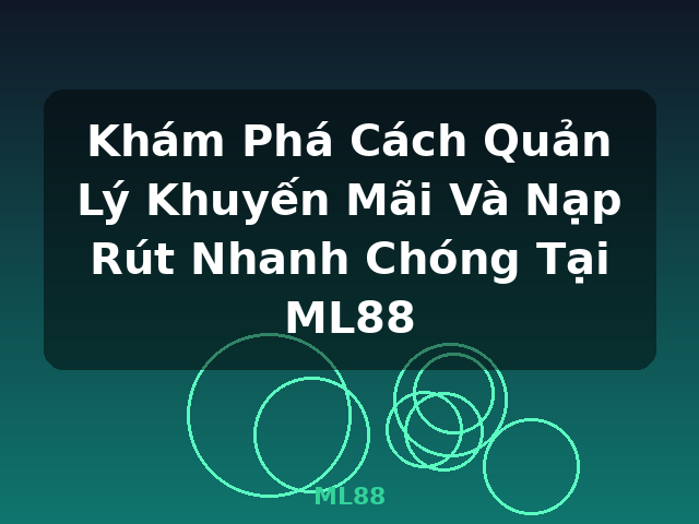 Khám Phá Cách Quản Lý Khuyến Mãi Và Nạp Rút Nhanh Chóng Tại ML88 - ML88
