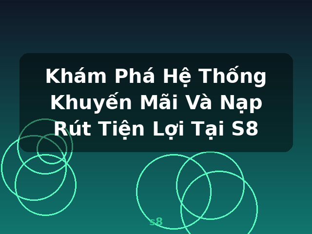 Khám Phá Hệ Thống Khuyến Mãi Và Nạp Rút Tiện Lợi Tại S8 - s8
