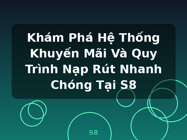 Khám Phá Hệ Thống Khuyến Mãi Và Quy Trình Nạp Rút Nhanh Chóng Tại S8 - S8
