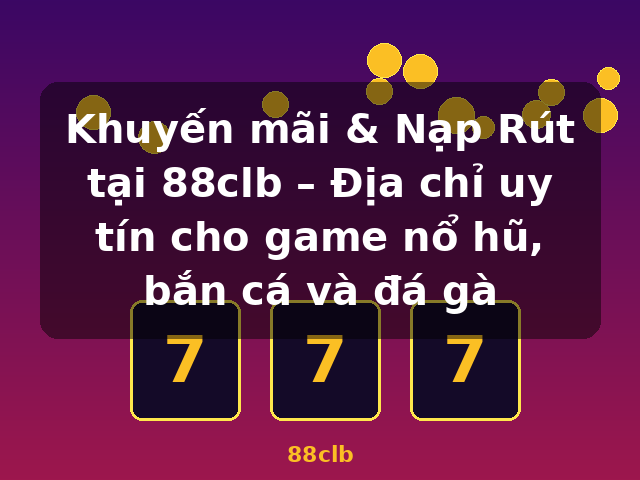 Khuyến mãi & Nạp Rút tại 88clb – Địa chỉ uy tín cho game nổ hũ, bắn cá và đá gà - 88clb Khuyến mãi & Nạp Rút tại 88clb – Địa chỉ uy tín cho game nổ hũ, bắn cá và đá gà - 88clb