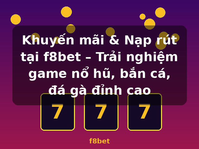 Khuyến mãi & Nạp rút tại f8bet – Trải nghiệm game nổ hũ, bắn cá, đá gà đỉnh cao - f8bet