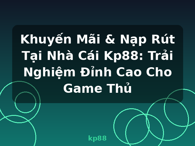 Khuyến Mãi & Nạp Rút Tại Nhà Cái Kp88: Trải Nghiệm Đỉnh Cao Cho Game Thủ - kp88 Khuyến Mãi & Nạp Rút Tại Nhà Cái Kp88: Trải Nghiệm Đỉnh Cao Cho Game Thủ - kp88