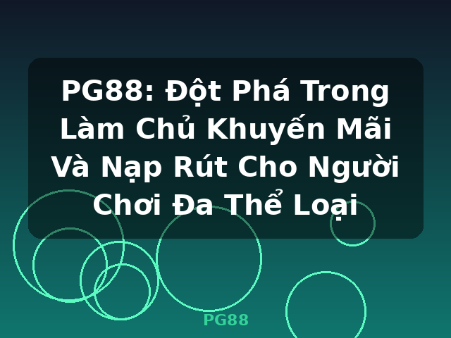 PG88: Đột Phá Trong Làm Chủ Khuyến Mãi Và Nạp Rút Cho Người Chơi Đa Thể Loại - PG88