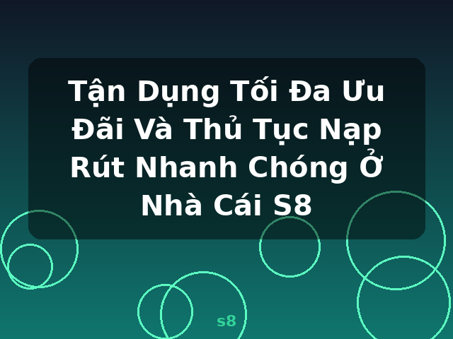 Tận Dụng Tối Đa Ưu Đãi Và Thủ Tục Nạp Rút Nhanh Chóng Ở Nhà Cái S8 - s8