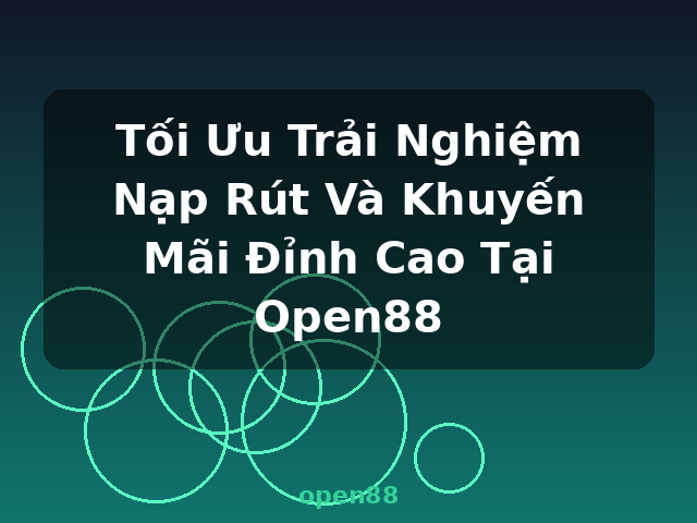 Tối Ưu Trải Nghiệm Nạp Rút Và Khuyến Mãi Đỉnh Cao Tại Open88 - open88
