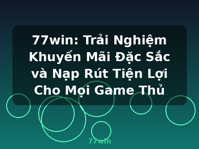 77win: Trải Nghiệm Khuyến Mãi Đặc Sắc và Nạp Rút Tiện Lợi Cho Mọi Game Thủ - 77win