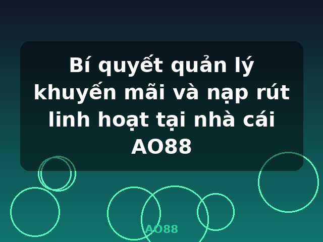 Bí quyết quản lý khuyến mãi và nạp rút linh hoạt tại nhà cái AO88 - AO88