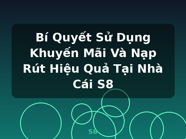 Bí Quyết Sử Dụng Khuyến Mãi Và Nạp Rút Hiệu Quả Tại Nhà Cái S8 - S8