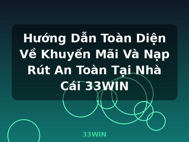 Hướng Dẫn Toàn Diện Về Khuyến Mãi Và Nạp Rút An Toàn Tại Nhà Cái 33WIN - 33WIN
