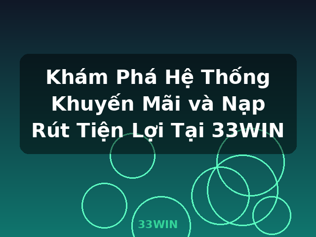 Khám Phá Hệ Thống Khuyến Mãi và Nạp Rút Tiện Lợi Tại 33WIN - 33WIN
