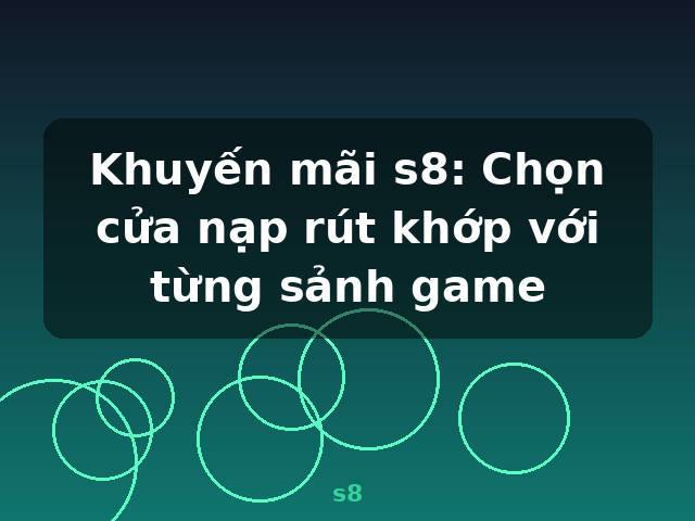 Khuyến mãi s8: Chọn cửa nạp rút khớp với từng sảnh game - s8