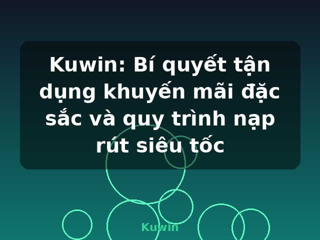Kuwin: Bí quyết tận dụng khuyến mãi đặc sắc và quy trình nạp rút siêu tốc - Kuwin