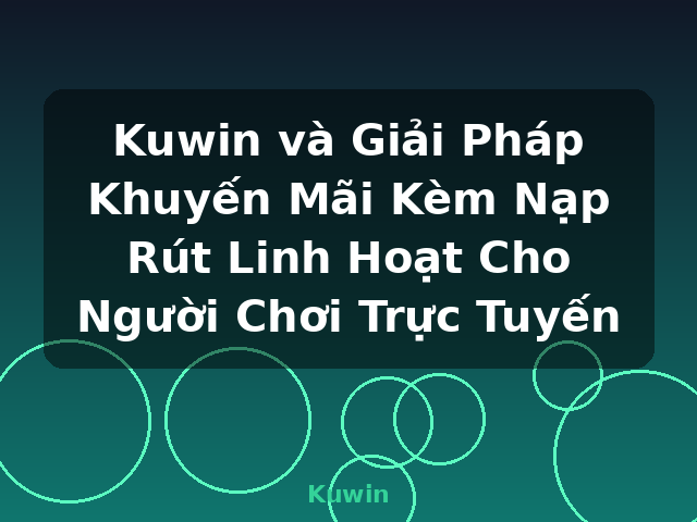 Kuwin và Giải Pháp Khuyến Mãi Kèm Nạp Rút Linh Hoạt Cho Người Chơi Trực Tuyến - Kuwin