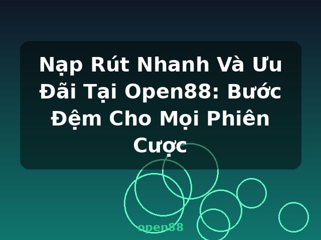 Nạp Rút Nhanh Và Ưu Đãi Tại Open88: Bước Đệm Cho Mọi Phiên Cược - open88