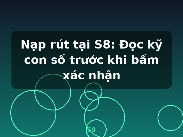 Nạp rút tại S8: Đọc kỹ con số trước khi bấm xác nhận - S8