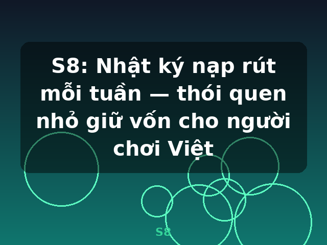 S8: Nhật ký nạp rút mỗi tuần — thói quen nhỏ giữ vốn cho người chơi Việt - S8