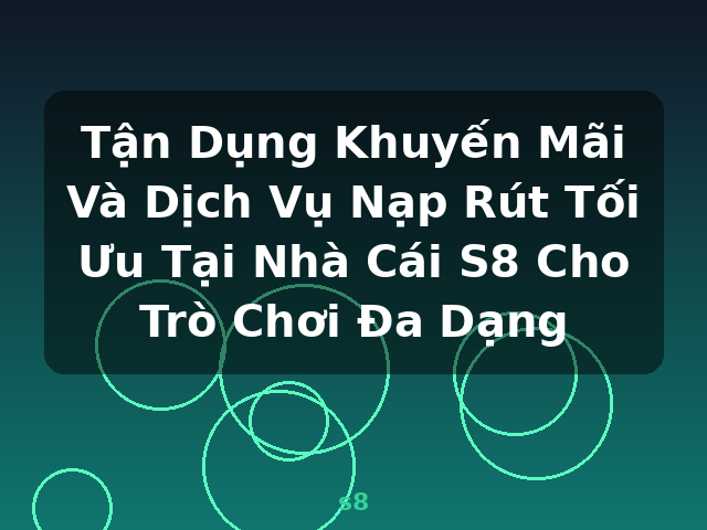 Tận Dụng Khuyến Mãi Và Dịch Vụ Nạp Rút Tối Ưu Tại Nhà Cái S8 Cho Trò Chơi Đa Dạng - s8