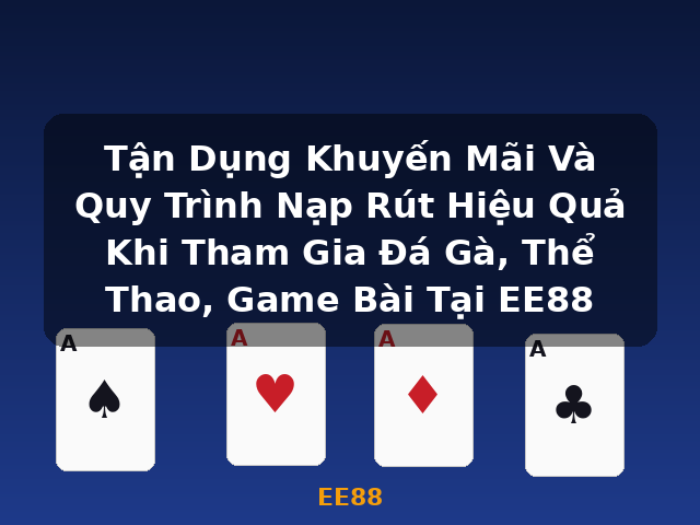 Tận Dụng Khuyến Mãi Và Quy Trình Nạp Rút Hiệu Quả Khi Tham Gia Đá Gà, Thể Thao, Game Bài Tại EE88 - EE88