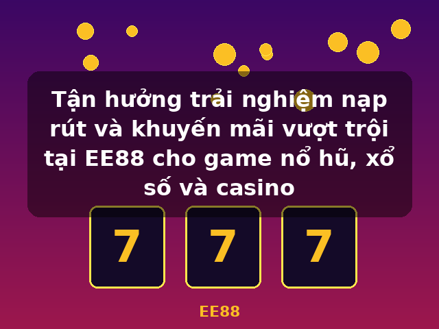Tận hưởng trải nghiệm nạp rút và khuyến mãi vượt trội tại EE88 cho game nổ hũ, xổ số và casino - EE88
