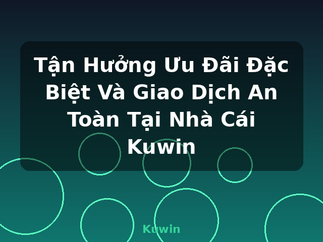Tận Hưởng Ưu Đãi Đặc Biệt Và Giao Dịch An Toàn Tại Nhà Cái Kuwin - Kuwin