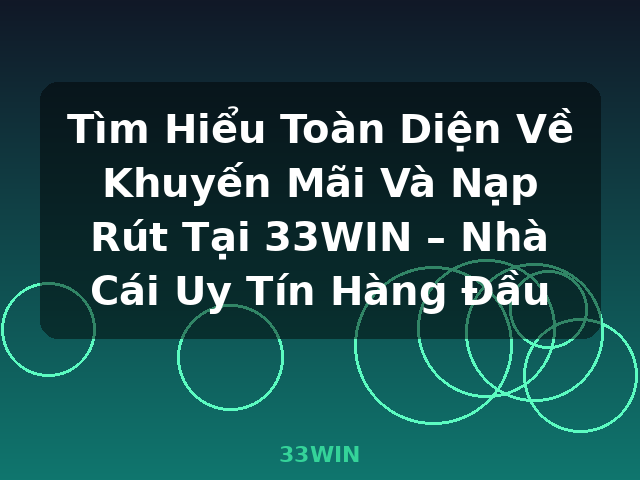 Tìm Hiểu Toàn Diện Về Khuyến Mãi Và Nạp Rút Tại 33WIN – Nhà Cái Uy Tín Hàng Đầu - 33WIN
