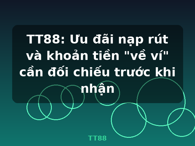 TT88: Ưu đãi nạp rút và khoản tiền "về ví" cần đối chiếu trước khi nhận - TT88